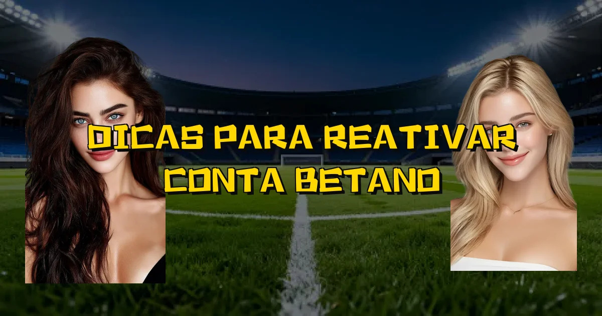 Dicas Para Reativar Conta Betano Oficial