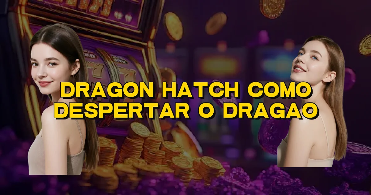 Dragon Hatch Como Despertar O Dragao Oficial