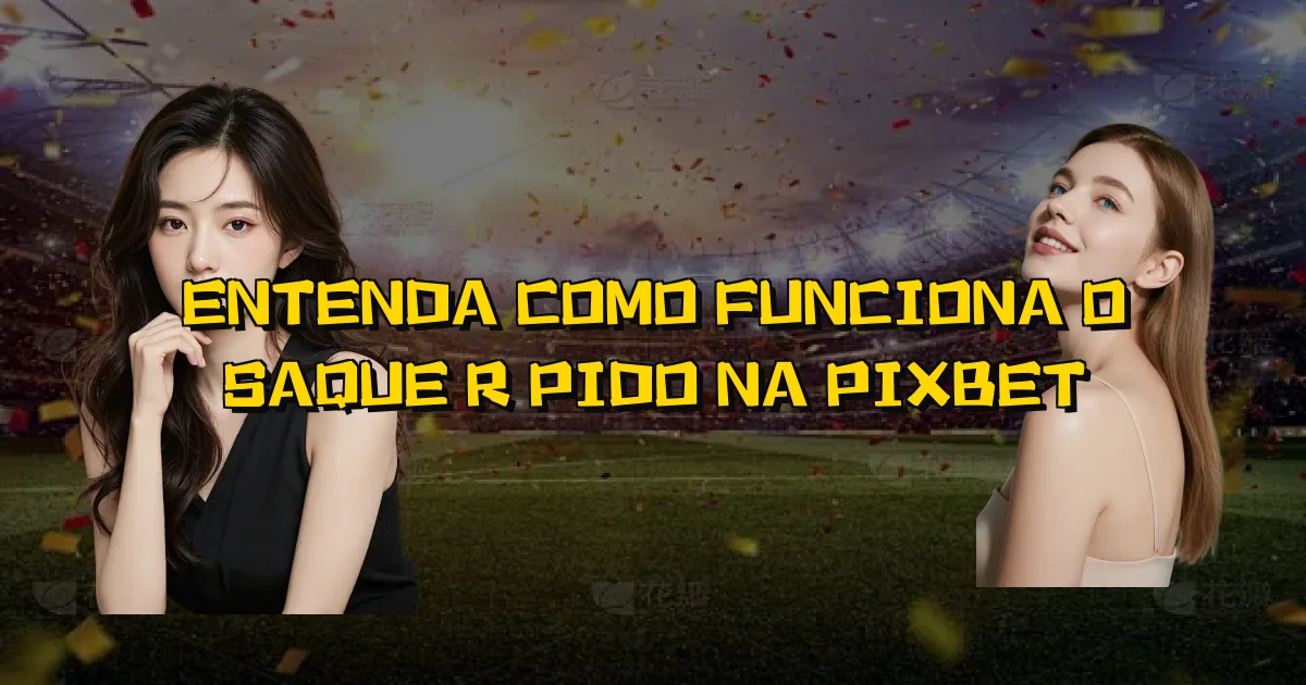 Entenda Como Funciona O Saque Rápido Na Pixbet Oficial