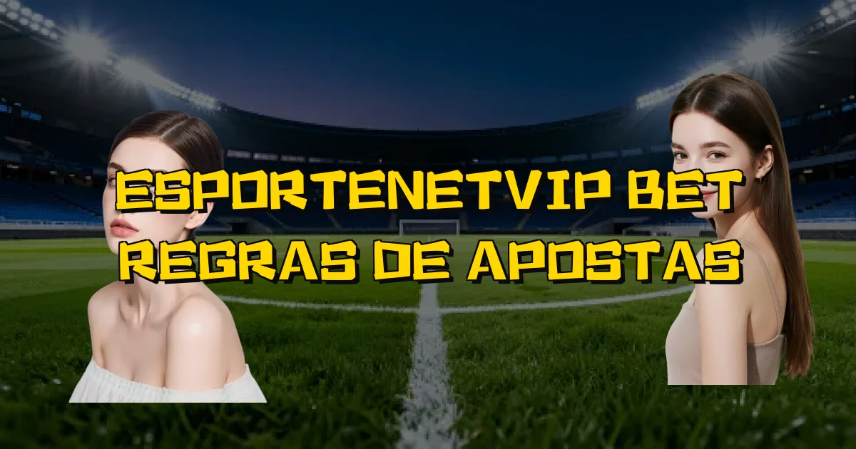 Esportenetvip Bet Regras De Apostas Oficial