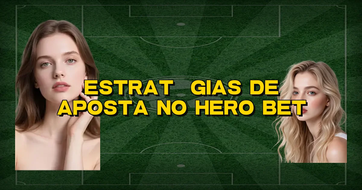 Estratégias De Aposta No Hero Bet Oficial