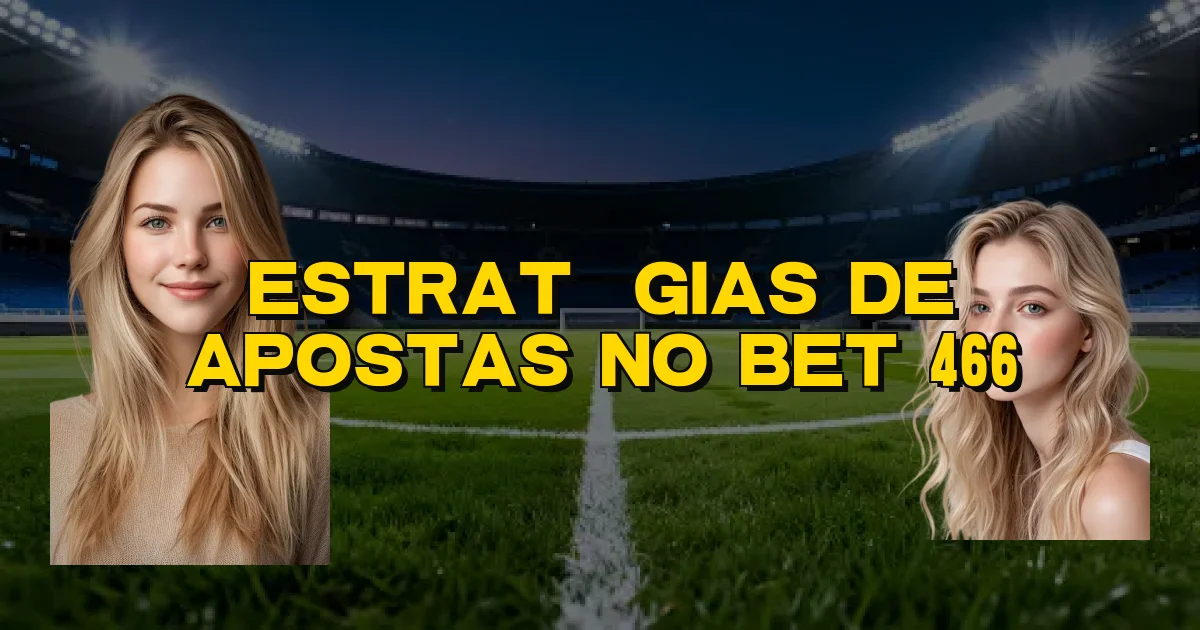 Estratégias De Apostas No Bet 466 Oficial