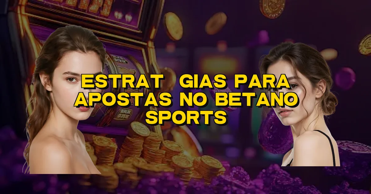 Estratégias Para Apostas No Betano Sports Oficial
