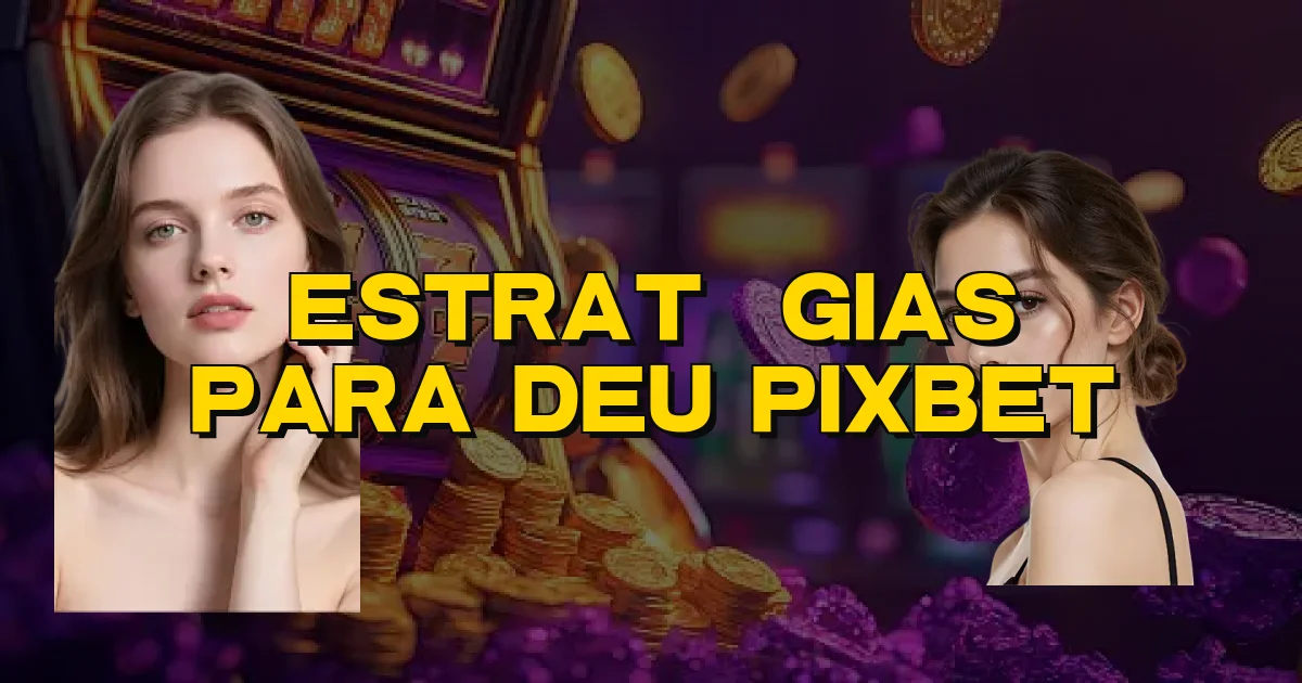 Estratégias Para Deu Pixbet Oficial