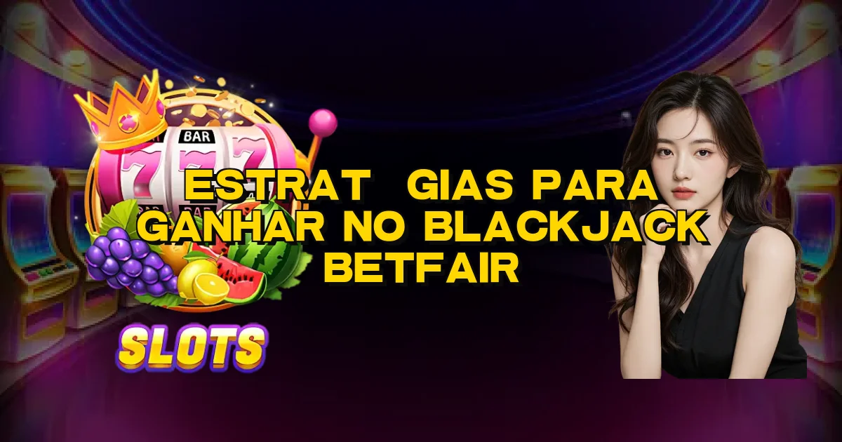 Estratégias Para Ganhar No Blackjack Betfair Oficial
