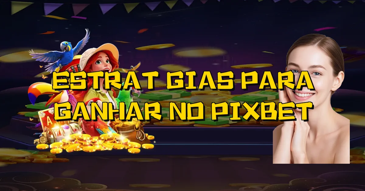Estratégias Para Ganhar No Pixbet Oficial