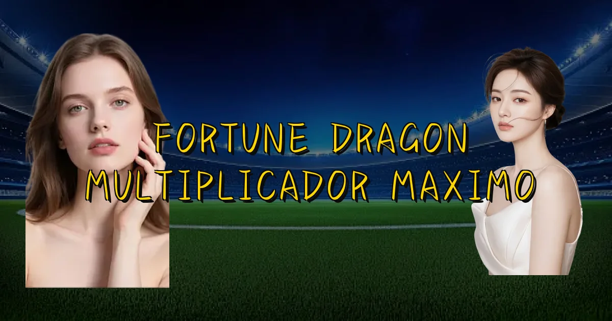 Fortune Dragon Multiplicador Maximo Oficial