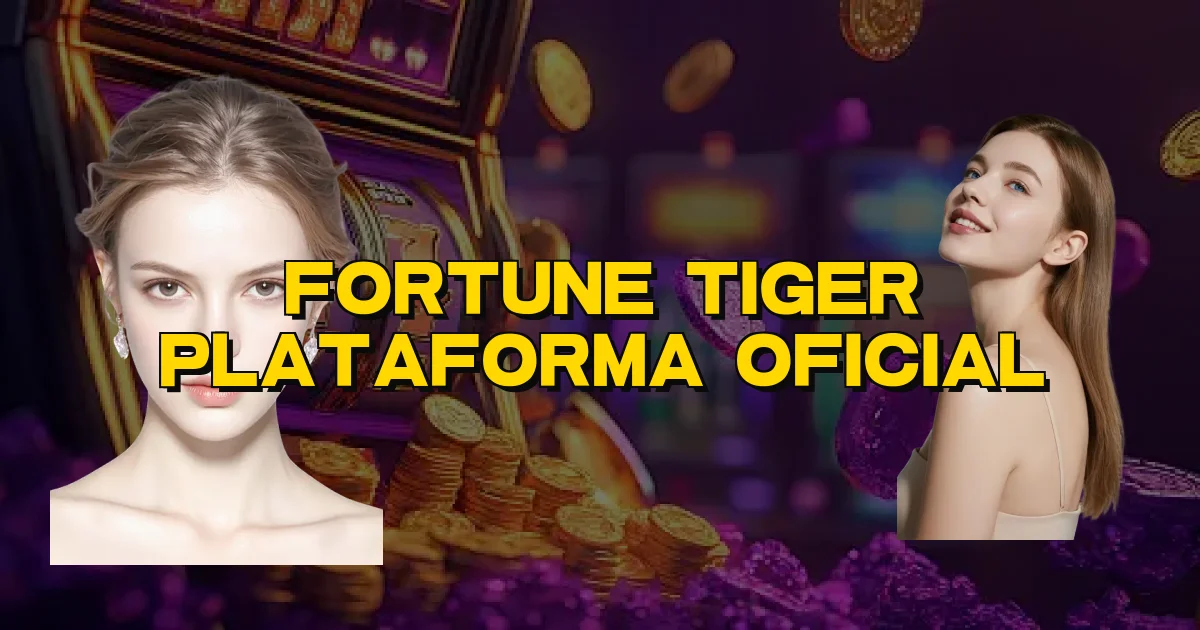 Fortune Tiger Plataforma Oficial Oficial