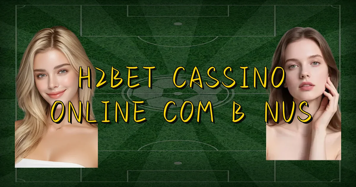 H2Bet Cassino Online Com Bônus Oficial