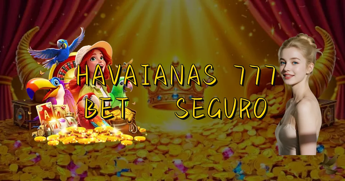 Havaianas 777 Bet É Seguro Oficial