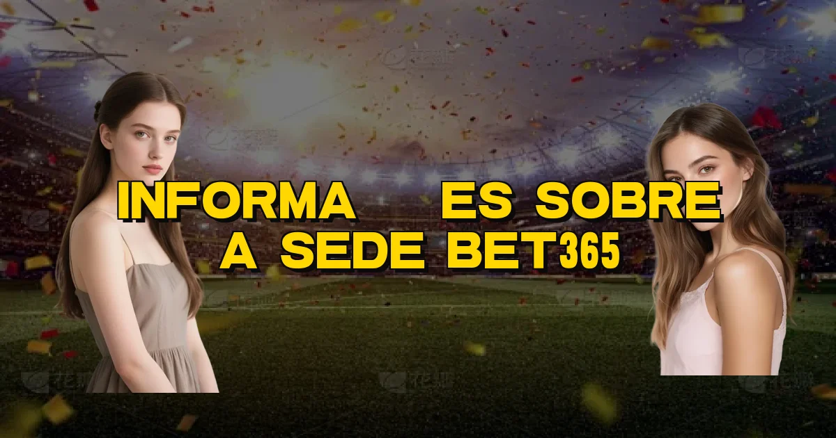 Informações Sobre A Sede Bet365 Oficial