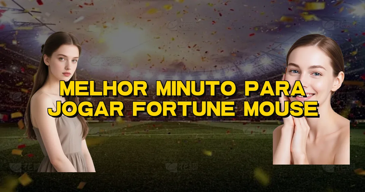 Melhor Minuto Para Jogar Fortune Mouse Oficial