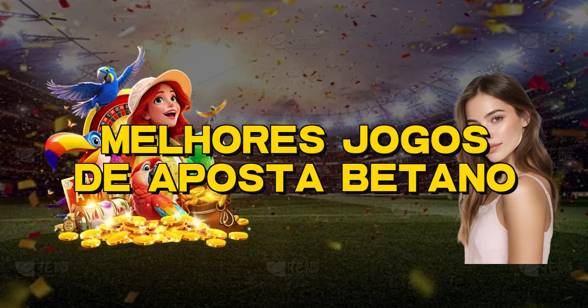 Melhores Jogos De Aposta Betano Oficial