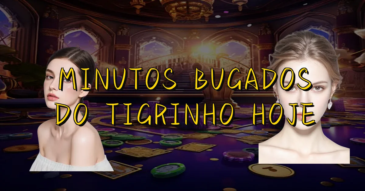 Minutos Bugados Do Tigrinho Hoje Oficial