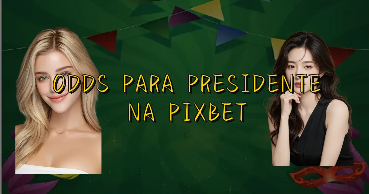 Odds Para Presidente Na Pixbet Oficial