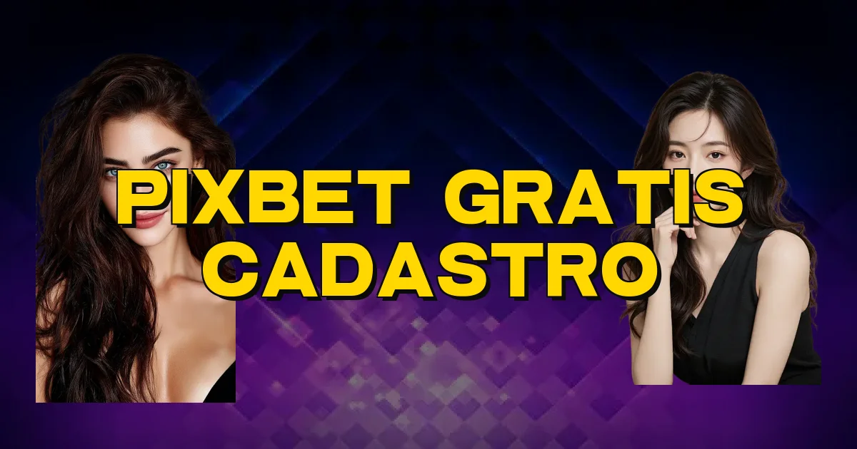 Pixbet Gratis Cadastro Oficial