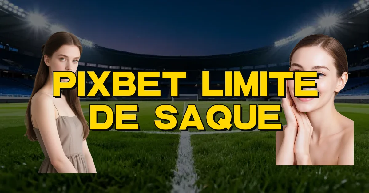 Pixbet Limite De Saque Oficial