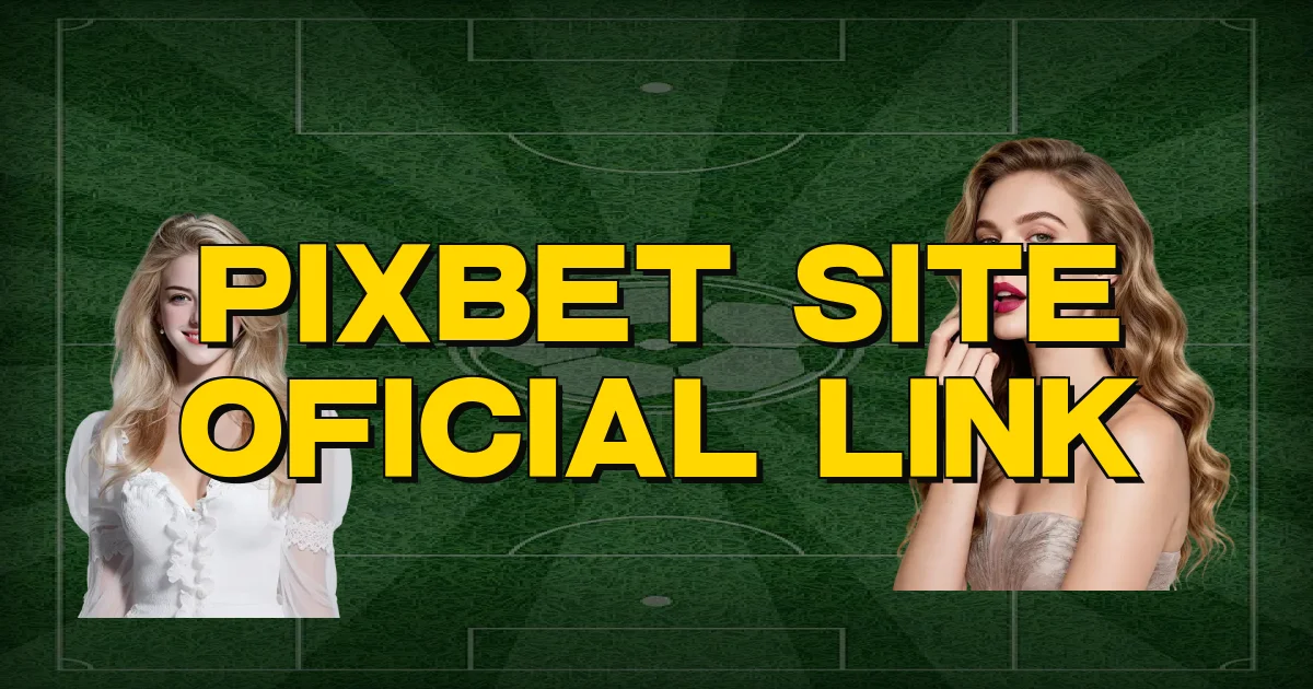Pixbet Site Oficial Link Oficial