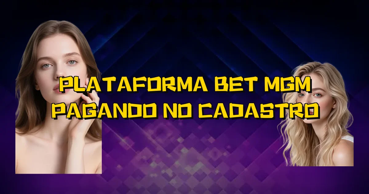 Plataforma Bet Mgm Pagando No Cadastro Oficial