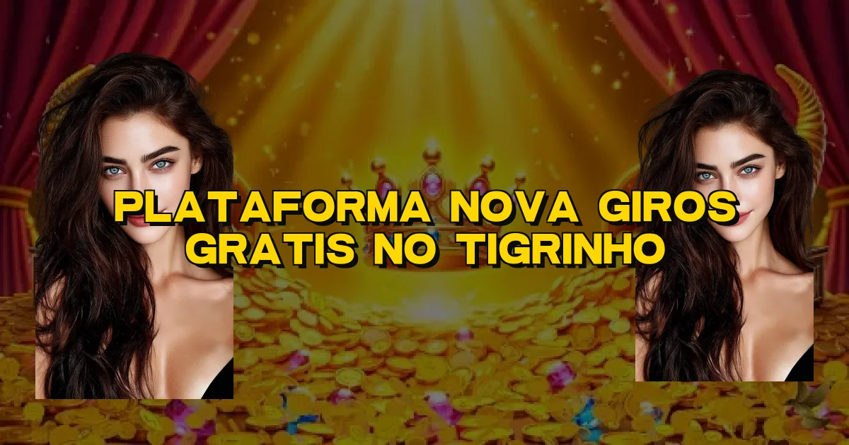 Plataforma Nova Giros Gratis No Tigrinho Oficial