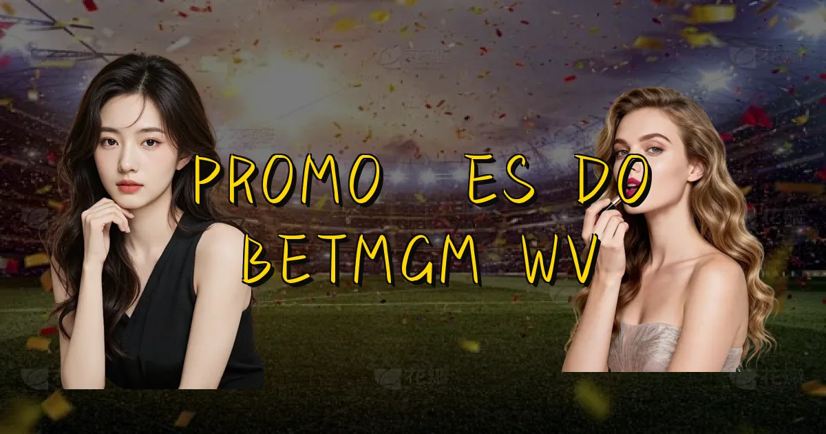Promoções Do Betmgm Wv Oficial