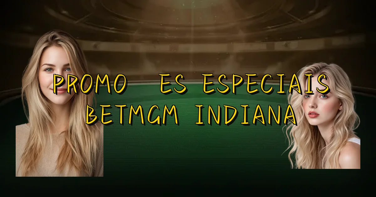 Promoções Especiais Betmgm Indiana Oficial