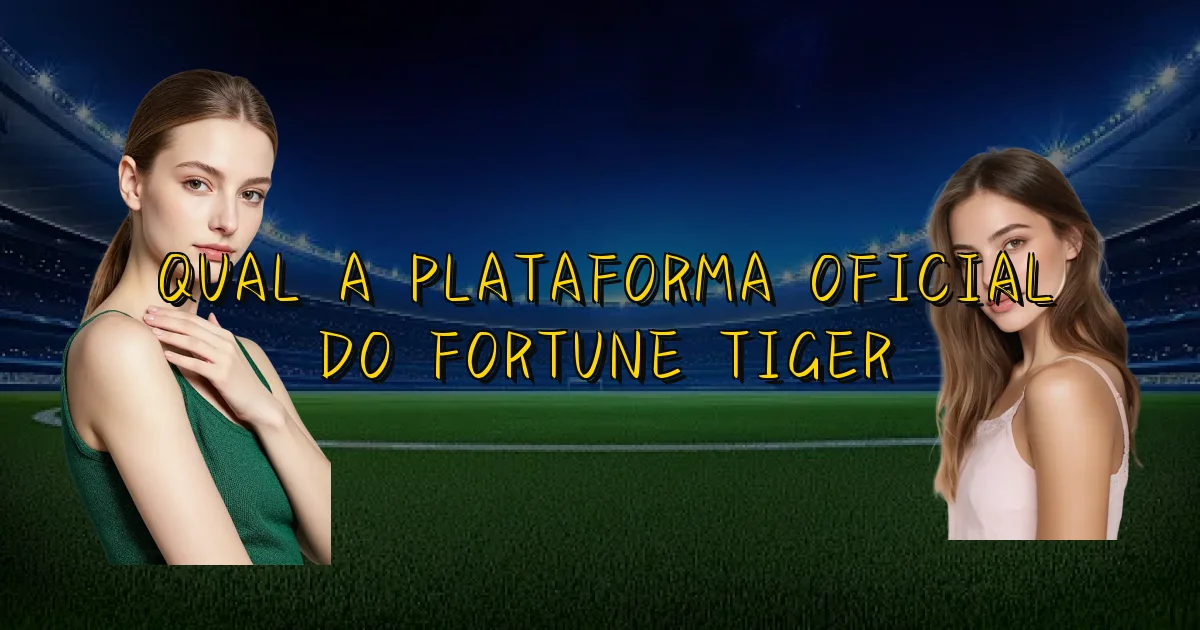 Qual A Plataforma Oficial Do Fortune Tiger Oficial