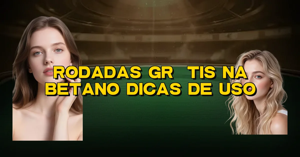 Rodadas Grátis Na Betano Dicas De Uso Oficial