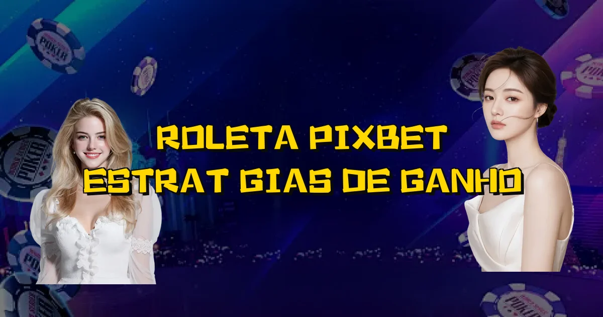 Roleta Pixbet Estratégias De Ganho Oficial