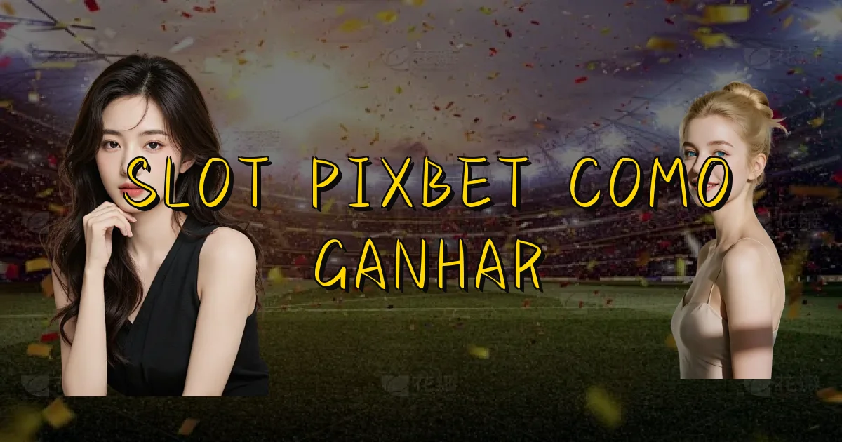 Slot Pixbet Como Ganhar Oficial
