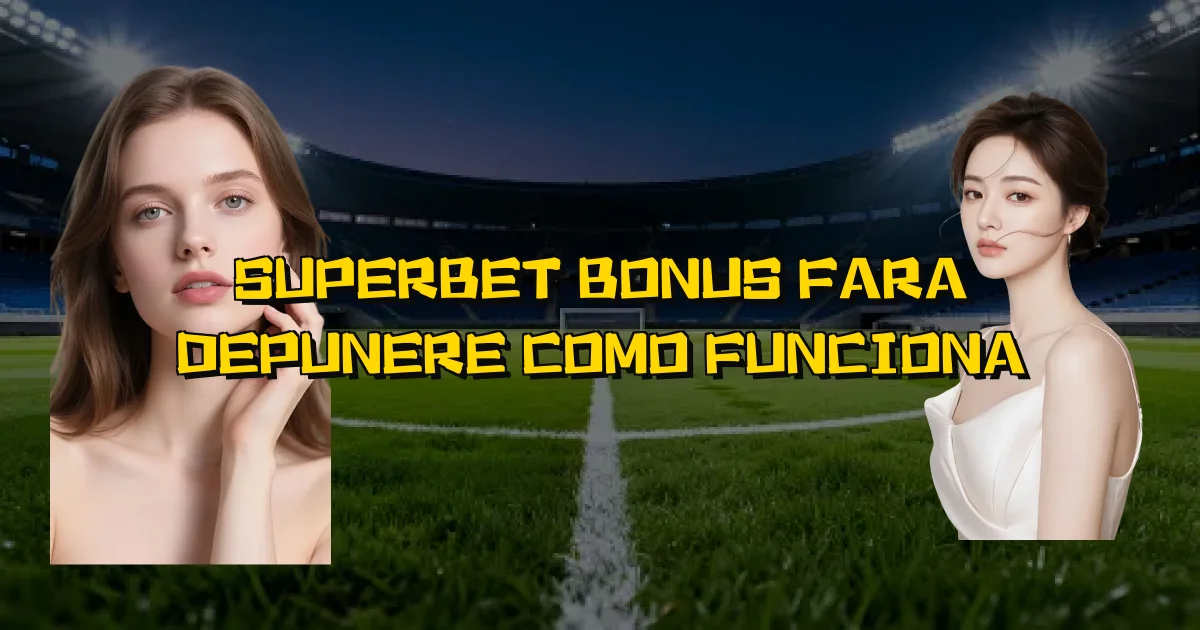 Superbet Bonus Fara Depunere Como Funciona Oficial