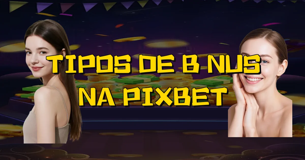 Tipos De Bônus Na Pixbet Oficial