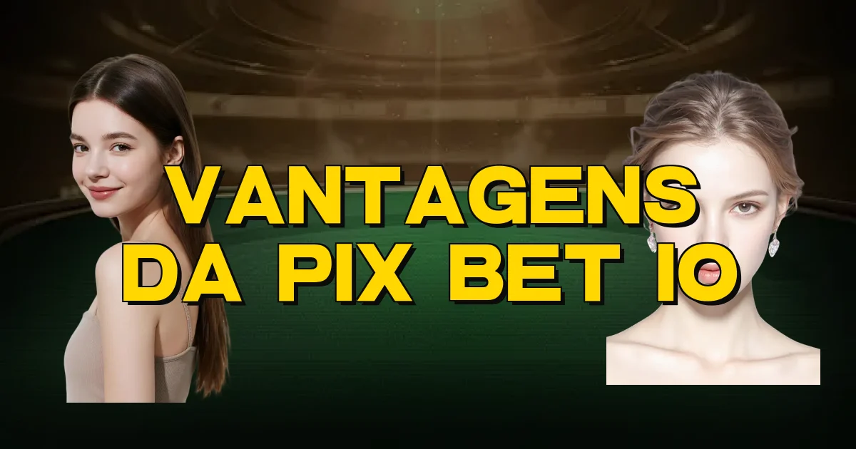 Vantagens Da Pix Bet Io Oficial